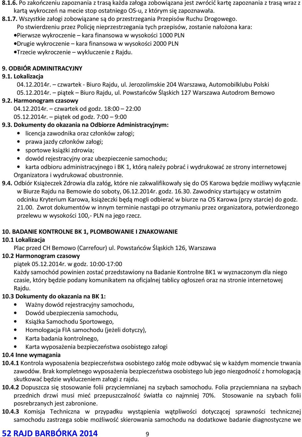 Po stwierdzeniu przez Policję nieprzestrzegania tych przepisów, zostanie nałożona kara: Pierwsze wykroczenie kara finansowa w wysokości 1000 PLN Drugie wykroczenie kara finansowa w wysokości 2000 PLN