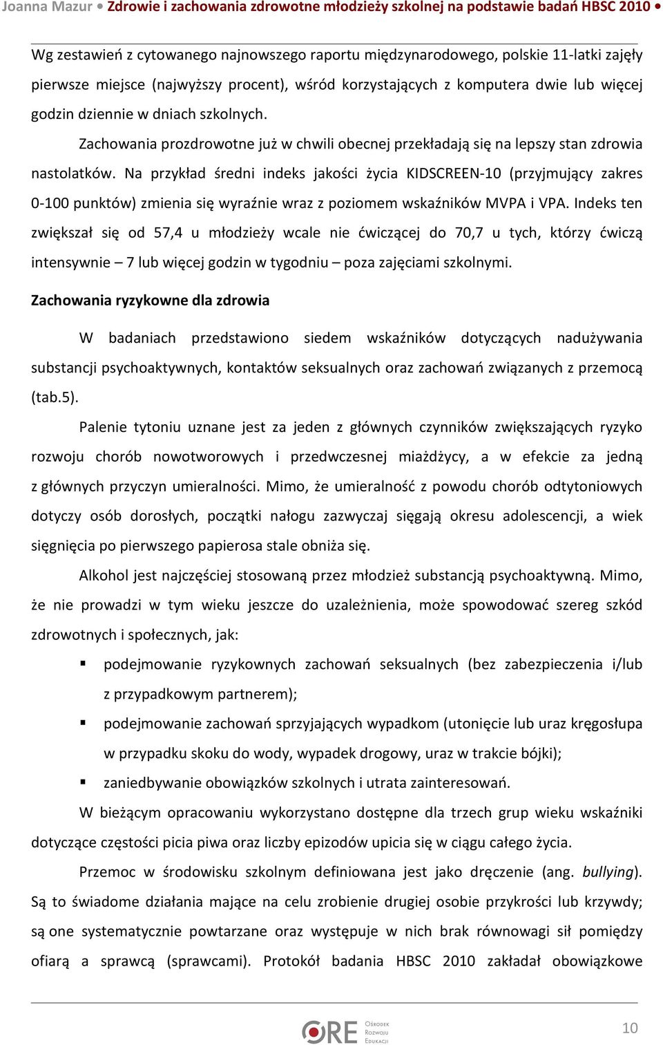 Na przykład średni indeks jakości życia KIDSCREEN-10 (przyjmujący zakres 0-100 punktów) zmienia się wyraźnie wraz z poziomem wskaźników MVPA i VPA.