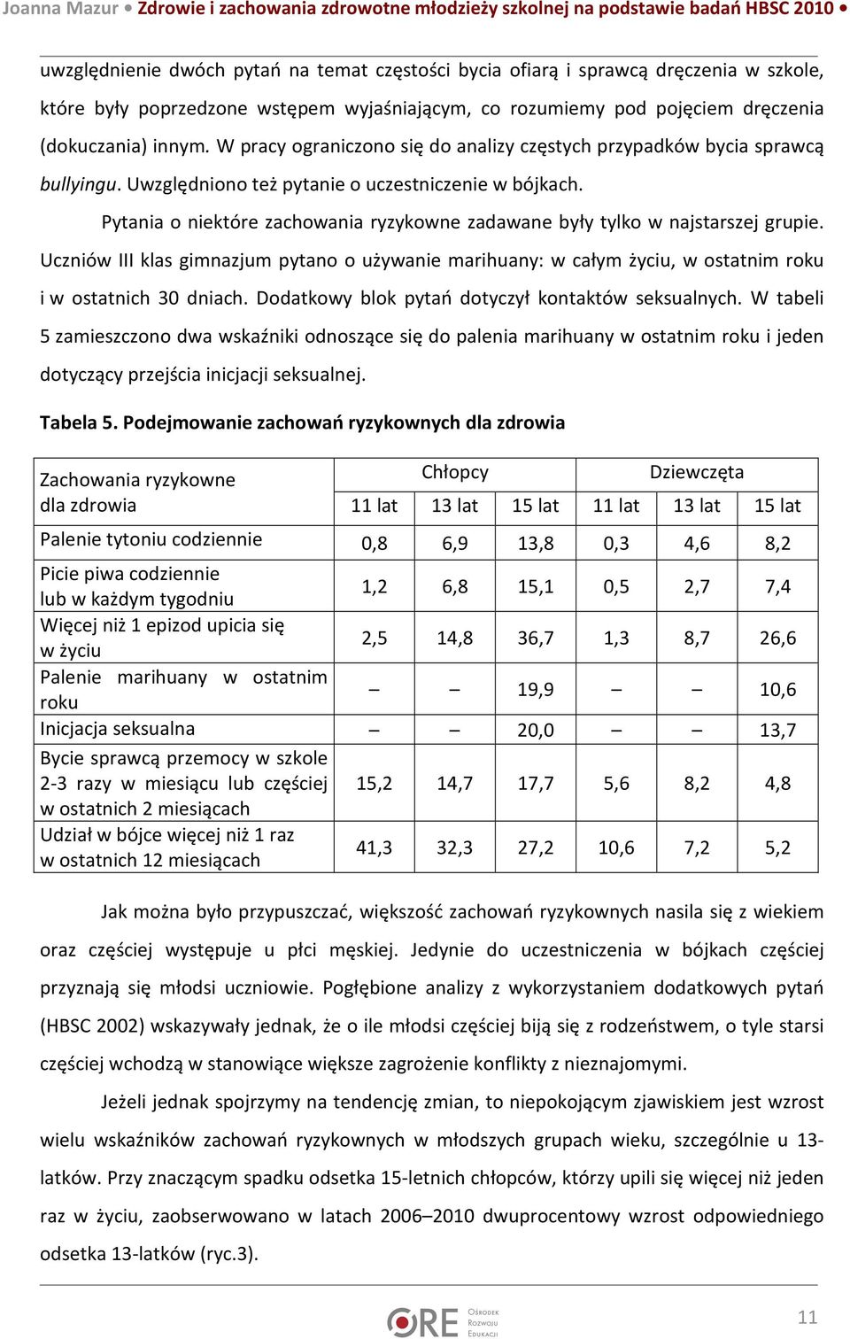 Pytania o niektóre zachowania ryzykowne zadawane były tylko w najstarszej grupie. Uczniów III klas gimnazjum pytano o używanie marihuany: w całym życiu, w ostatnim roku i w ostatnich 30 dniach.