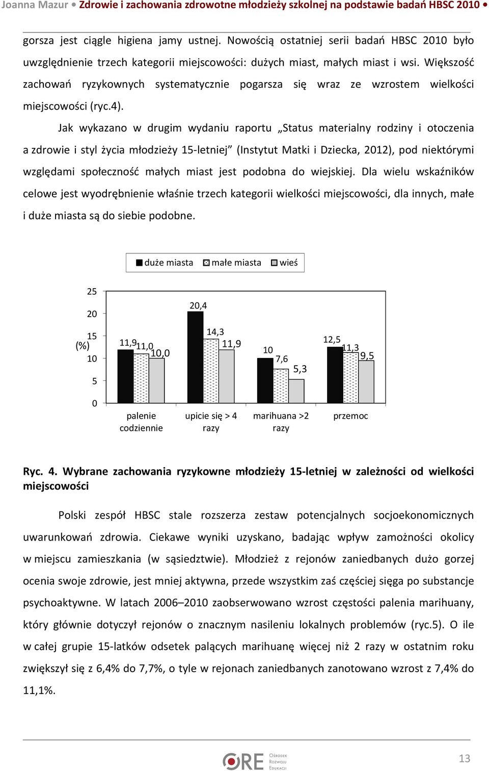 Jak wykazano w drugim wydaniu raportu Status materialny rodziny i otoczenia a zdrowie i styl życia młodzieży 15-letniej (Instytut Matki i Dziecka, 2012), pod niektórymi względami społeczność małych