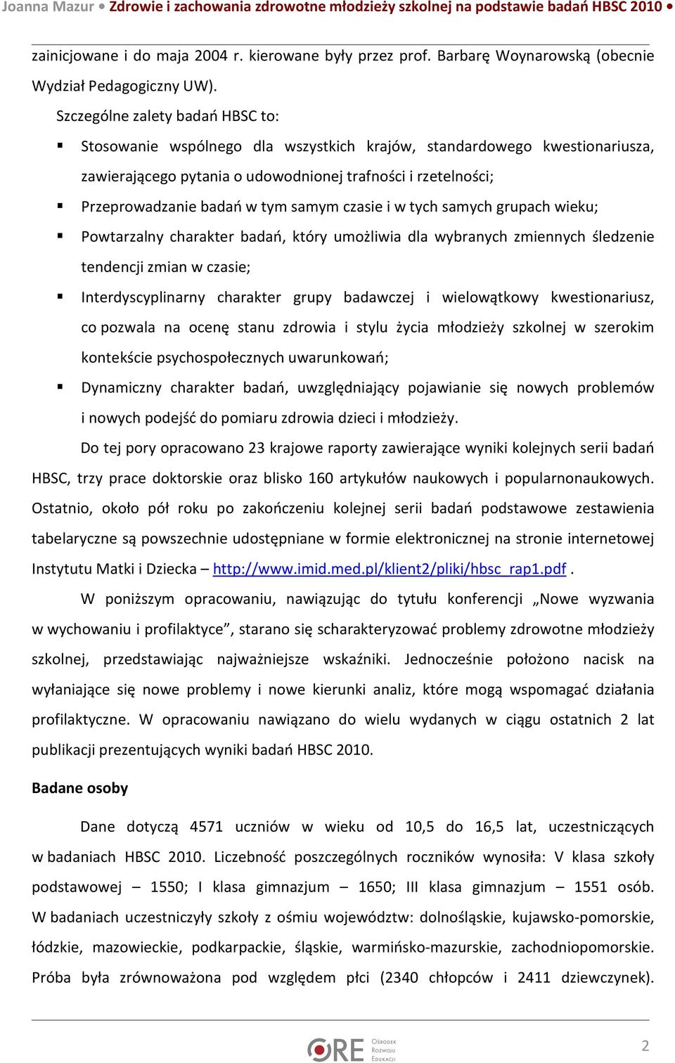 samym czasie i w tych samych grupach wieku; Powtarzalny charakter badań, który umożliwia dla wybranych zmiennych śledzenie tendencji zmian w czasie; Interdyscyplinarny charakter grupy badawczej i