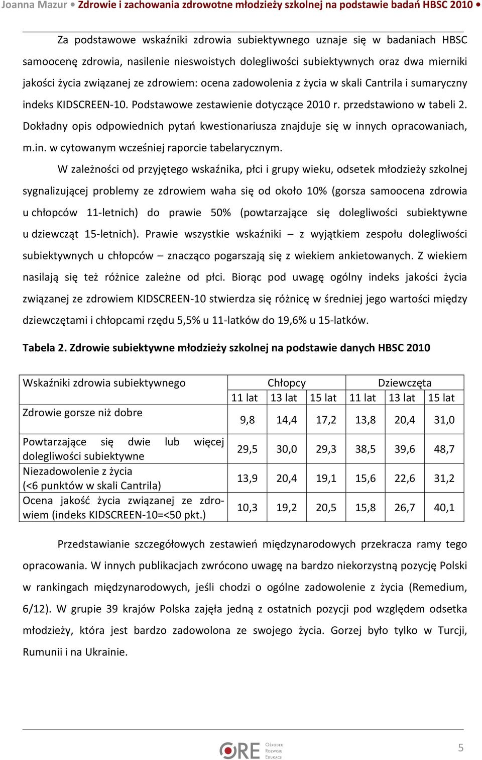 Dokładny opis odpowiednich pytań kwestionariusza znajduje się w innych opracowaniach, m.in. w cytowanym wcześniej raporcie tabelarycznym.