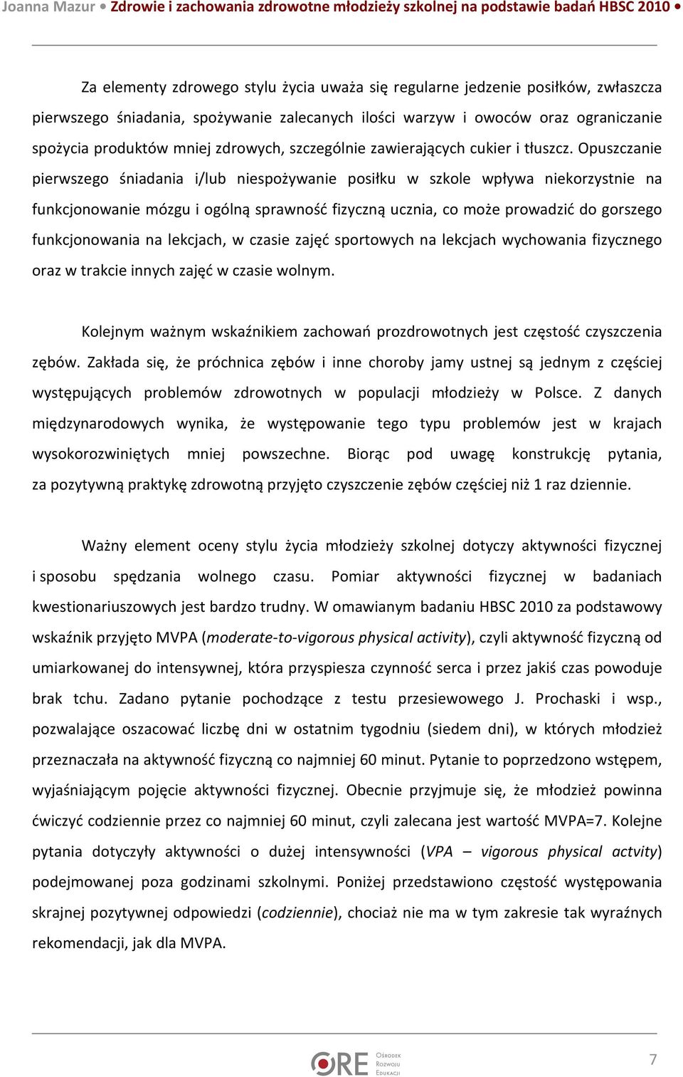 Opuszczanie pierwszego śniadania i/lub niespożywanie posiłku w szkole wpływa niekorzystnie na funkcjonowanie mózgu i ogólną sprawność fizyczną ucznia, co może prowadzić do gorszego funkcjonowania na