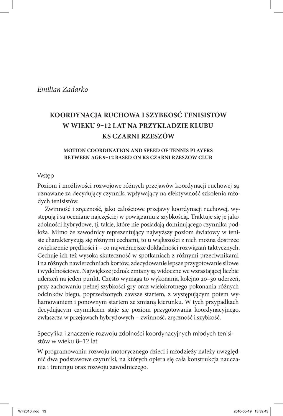 Zwinność i zręczność, jako całościowe przejawy koordynacji ruchowej, występują i są oceniane najczęściej w powiązaniu z szybkością. Traktuje się je jako zdolności hybrydowe, tj.