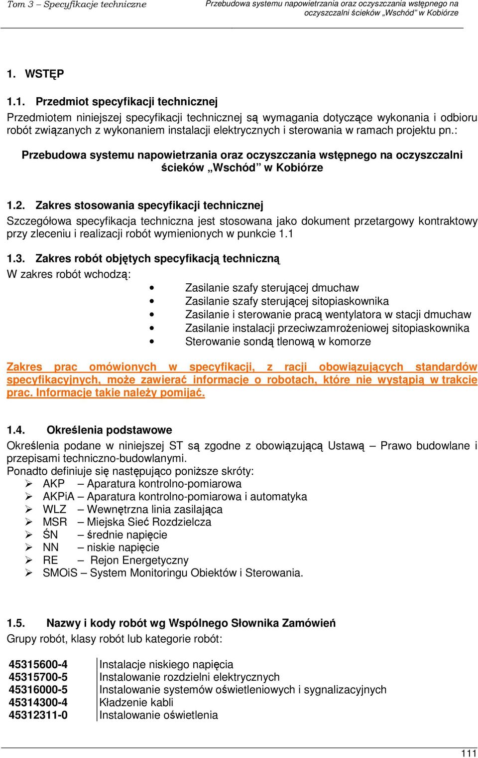 Zakres stosowania specyfikacji technicznej Szczegółowa specyfikacja techniczna jest stosowana jako dokument przetargowy kontraktowy przy zleceniu i realizacji robót wymienionych w punkcie 1.1 1.3.