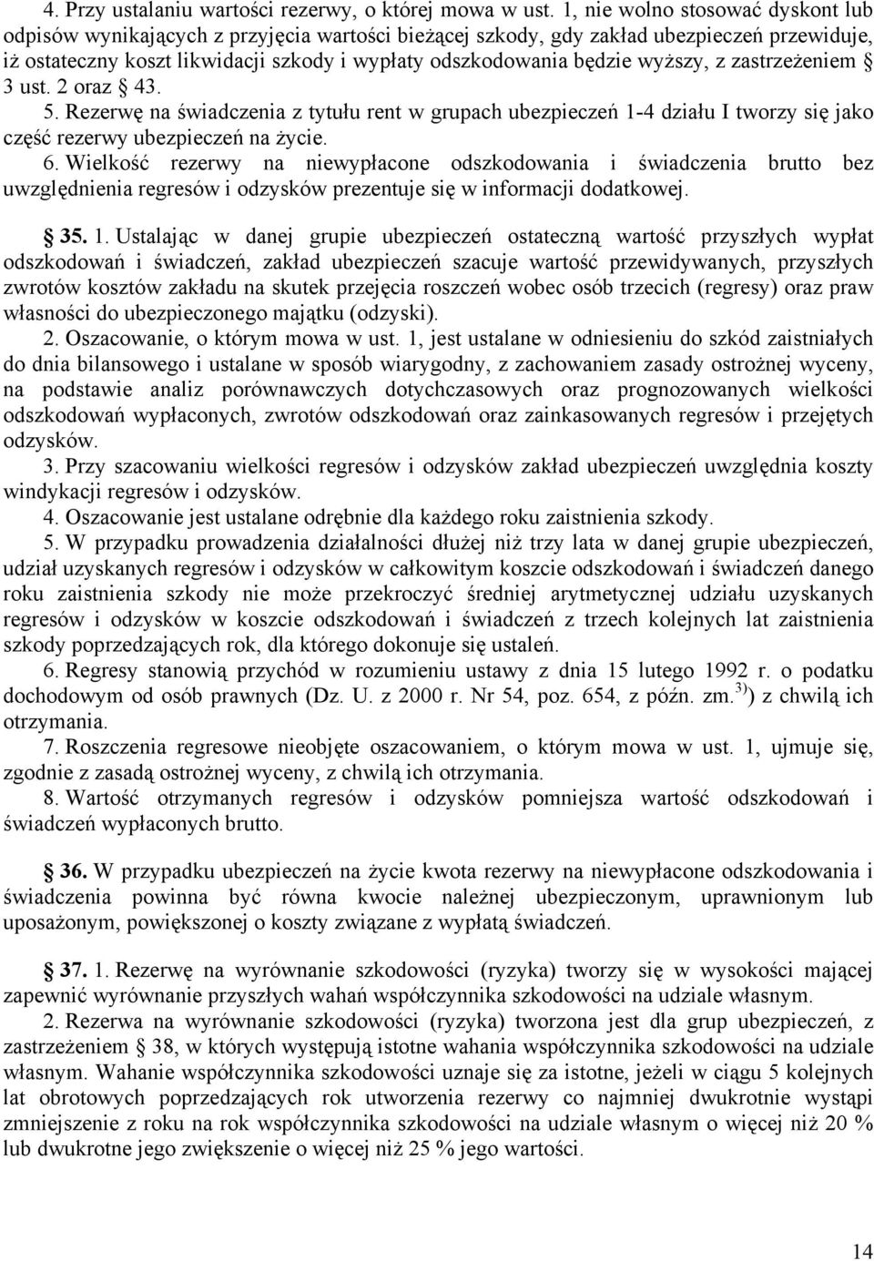 wyższy, z zastrzeżeniem 3 ust. 2 oraz 43. 5. Rezerwę na świadczenia z tytułu rent w grupach ubezpieczeń 1-4 działu I tworzy się jako część rezerwy ubezpieczeń na życie. 6.