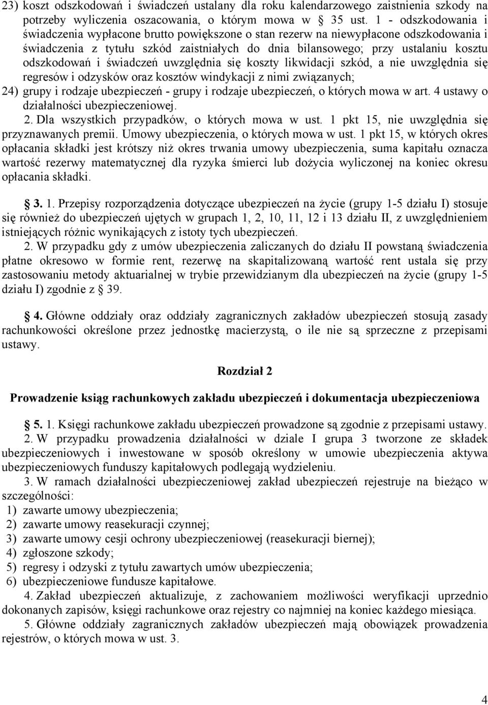 odszkodowań i świadczeń uwzględnia się koszty likwidacji szkód, a nie uwzględnia się regresów i odzysków oraz kosztów windykacji z nimi związanych; 24) grupy i rodzaje ubezpieczeń - grupy i rodzaje