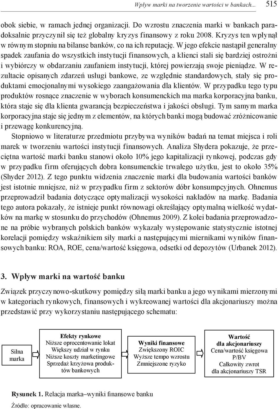 W jego efekcie nastąpił generalny spadek zaufania do wszystkich instytucji finansowych, a klienci stali się bardziej ostrożni i wybiórczy w obdarzaniu zaufaniem instytucji, której powierzają swoje