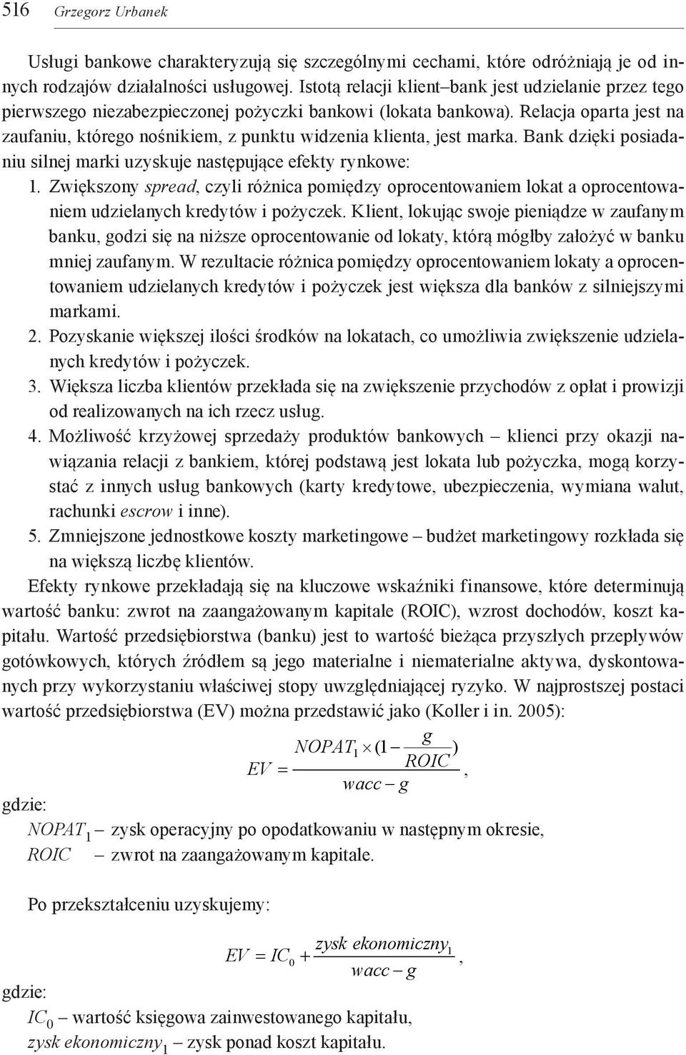 Relacja oparta jest na zaufaniu, którego nośnikiem, z punktu widzenia klienta, jest marka. Bank dzięki posiadaniu silnej marki uzyskuje następujące efekty rynkowe: 1.