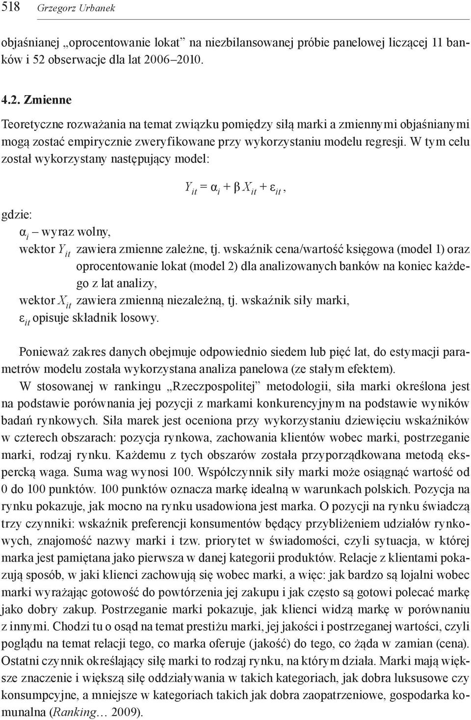 W tym celu został wykorzystany następujący model: Y it = α i + β X it + ε it, gdzie: α i wyraz wolny, wektor Y it zawiera zmienne zależne, tj.