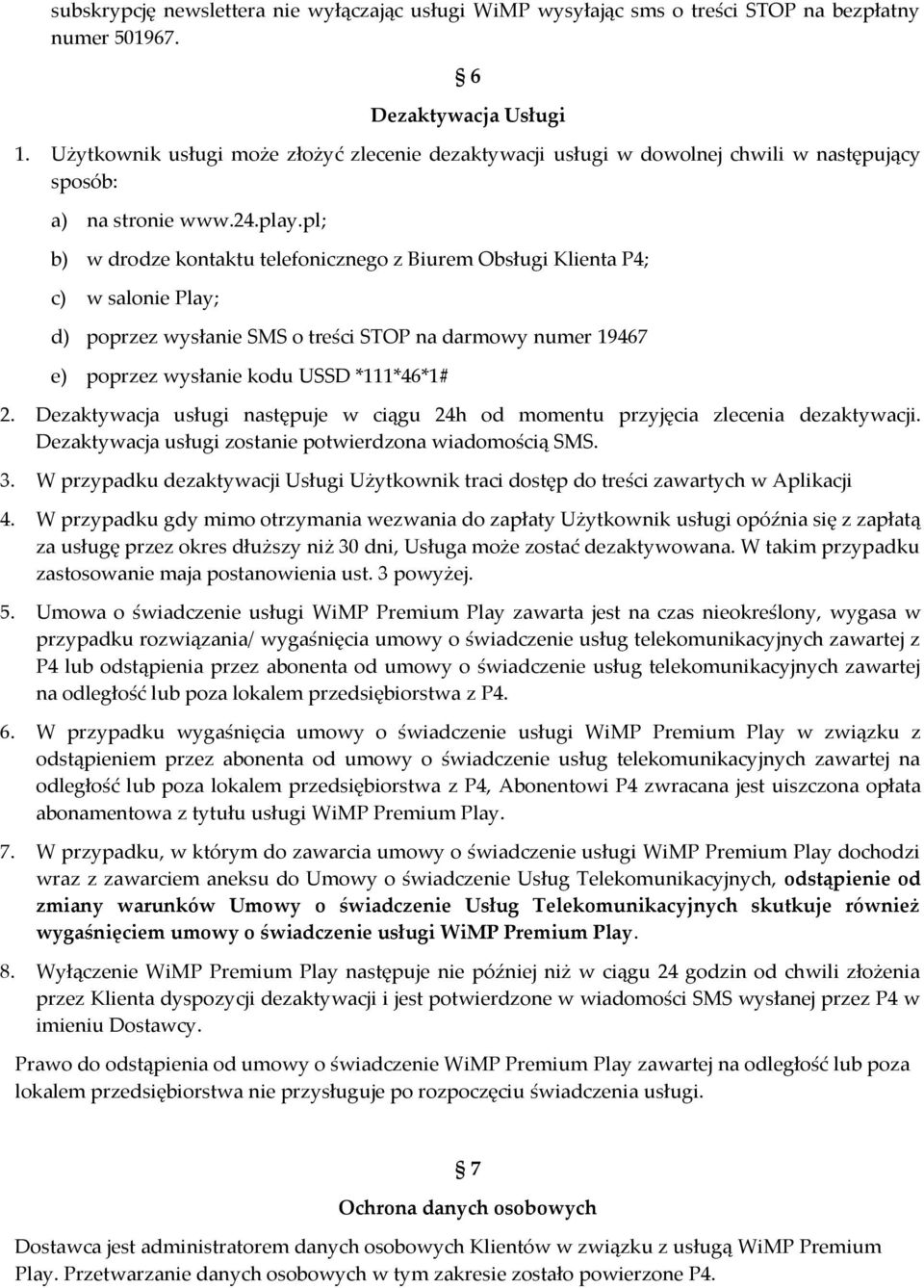 pl; b) w drodze kontaktu telefonicznego z Biurem Obsługi Klienta P4; c) w salonie Play; d) poprzez wysłanie SMS o treści STOP na darmowy numer 19467 e) poprzez wysłanie kodu USSD *111*46*1# 2.