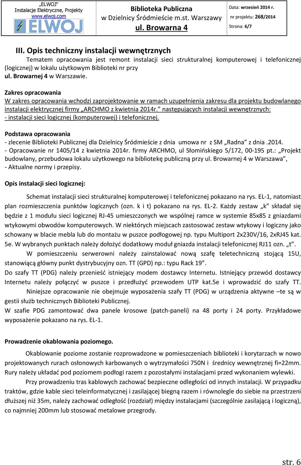 Browarnej 4 w Warszawie. Zakres opracowania W zakres opracowania wchodzi zaprojektowanie w ramach uzupełnienia zakresu dla projektu budowlanego instalacji elektrycznej firmy ARCHMO z kwietnia 2014r.