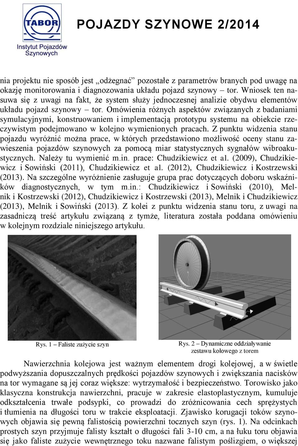 Omówienia różnych aspektów związanych z badaniami symulacyjnymi, konstruowaniem i implementacją prototypu systemu na obiekcie rzeczywistym podejmowano w kolejno wymienionych pracach.