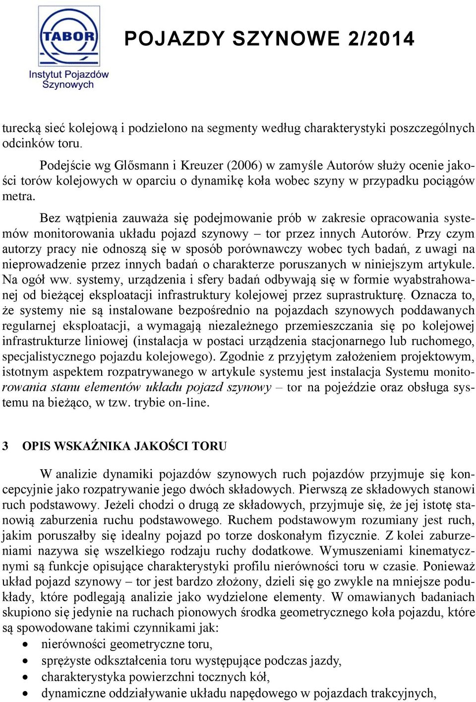 Bez wątpienia zauważa się podejmowanie prób w zakresie opracowania systemów monitorowania układu pojazd szynowy tor przez innych Autorów.