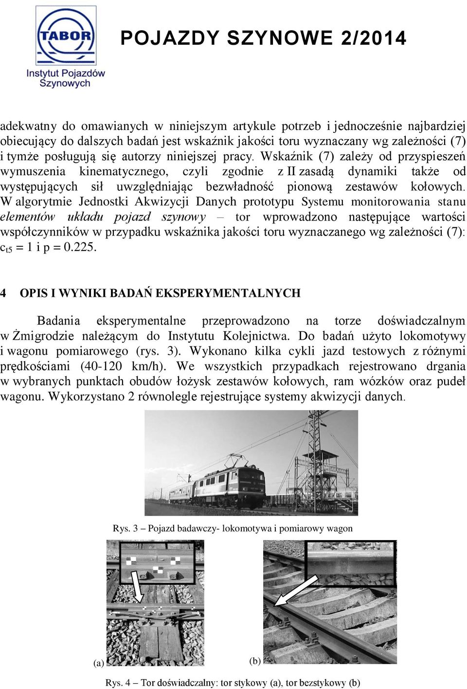 W algorytmie Jednostki Akwizycji Danych prototypu Systemu monitorowania stanu elementów układu pojazd szynowy tor wprowadzono następujące wartości współczynników w przypadku wskaźnika jakości toru