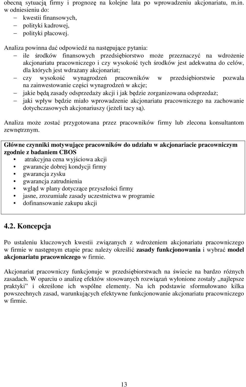 celów, dla których jest wdraŝany akcjonariat; czy wysokość wynagrodzeń pracowników w przedsiębiorstwie pozwala na zainwestowanie części wynagrodzeń w akcje; jakie będą zasady odsprzedaŝy akcji i jak