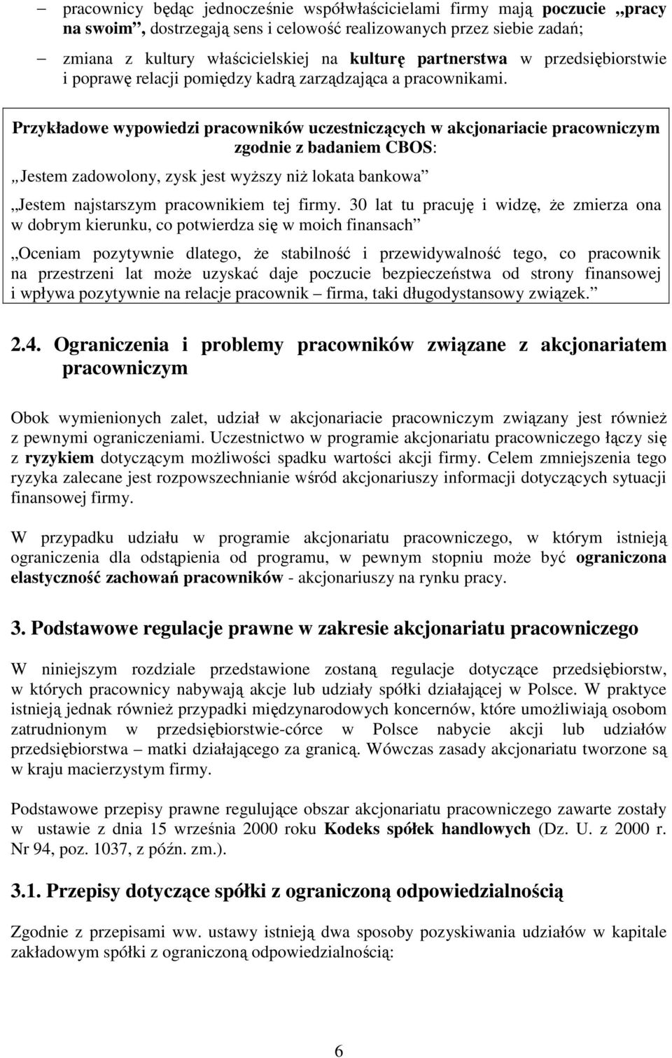 Przykładowe wypowiedzi pracowników uczestniczących w akcjonariacie pracowniczym zgodnie z badaniem CBOS: Jestem zadowolony, zysk jest wyŝszy niŝ lokata bankowa Jestem najstarszym pracownikiem tej