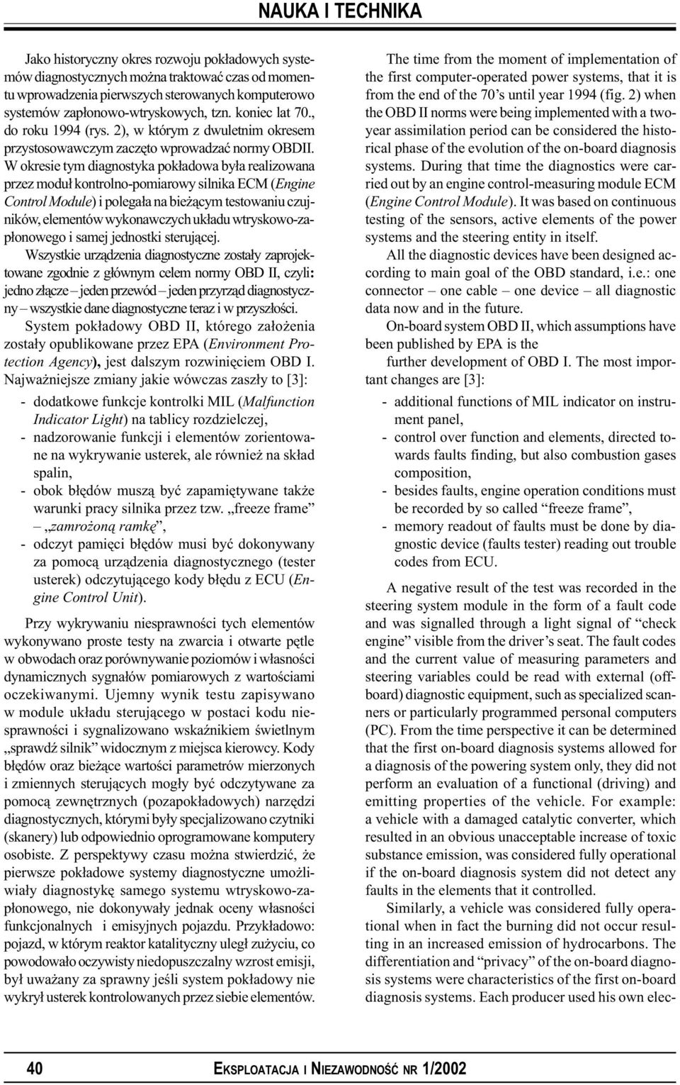 W okresie tym diagnostyka pok³adowa by³a realizowana przez modu³ kontrolno-pomiarowy silnika ECM (Engine Control Module) i polega³a na bie ¹cym testowaniu czujników, elementów wykonawczych uk³adu