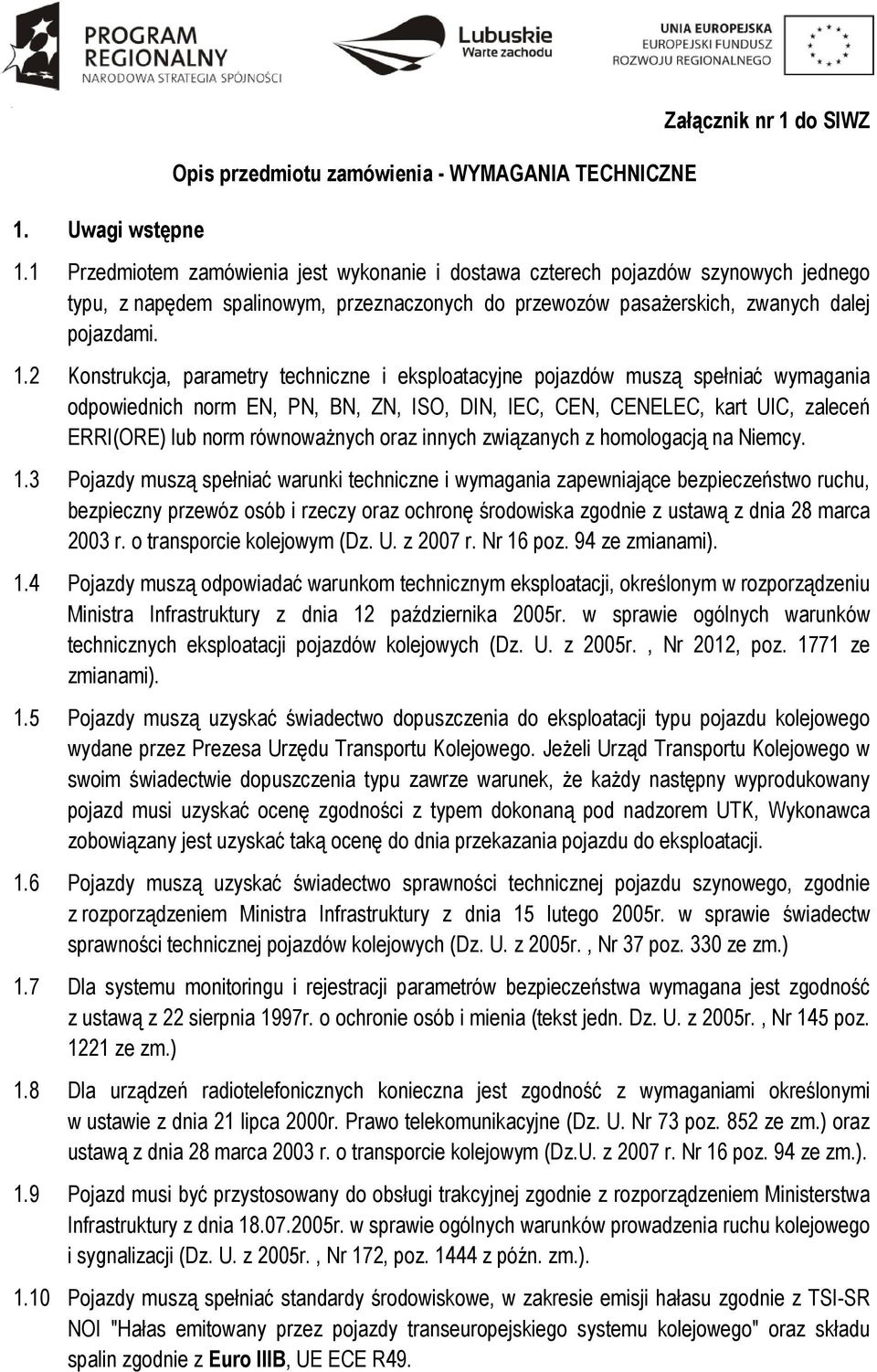 2 Konstrukcja, parametry techniczne i eksploatacyjne pojazdów muszą spełniać wymagania odpowiednich norm EN, PN, BN, ZN, ISO, DIN, IEC, CEN, CENELEC, kart UIC, zaleceń ERRI(ORE) lub norm równoważnych