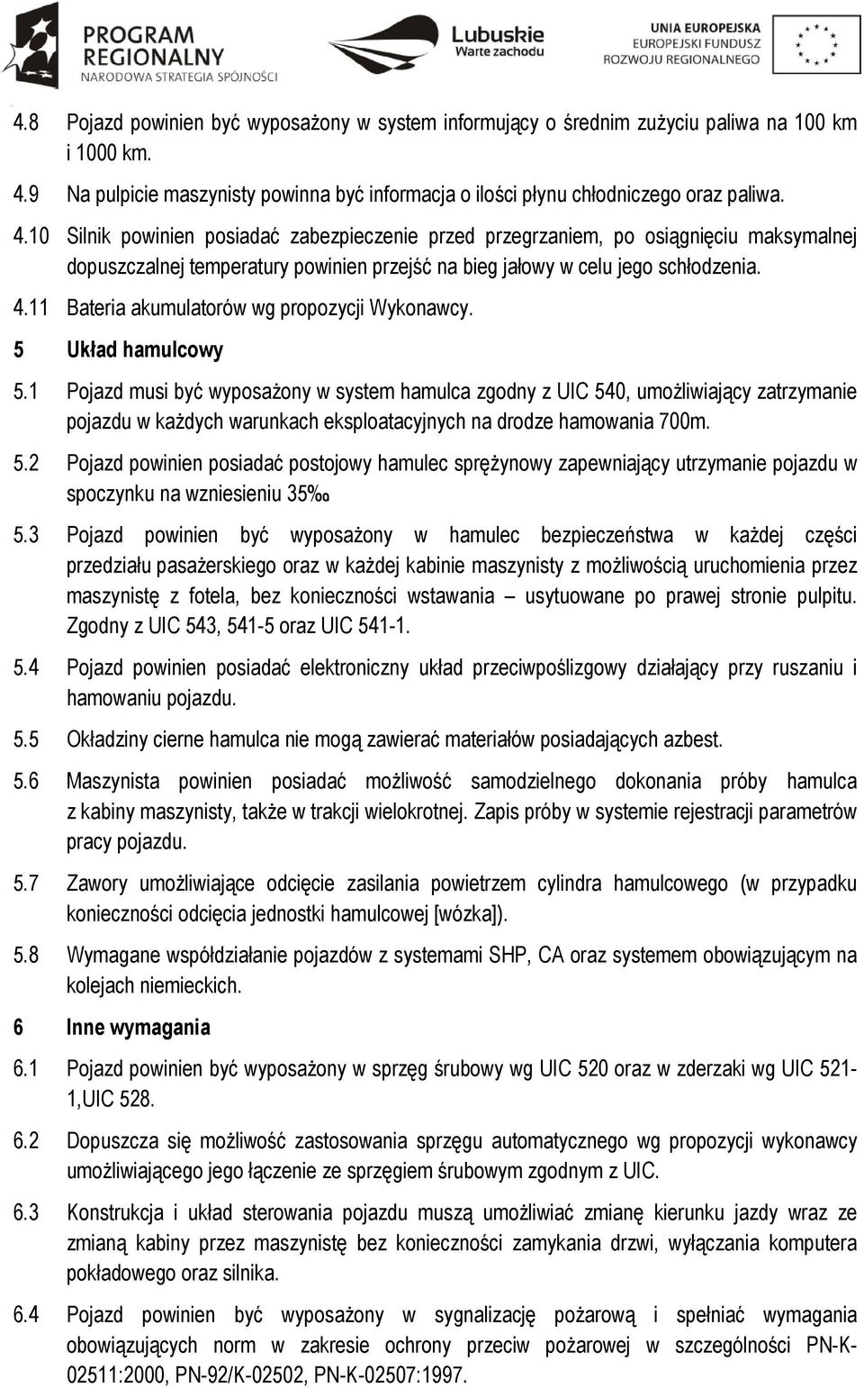 10 Silnik powinien posiadać zabezpieczenie przed przegrzaniem, po osiągnięciu maksymalnej dopuszczalnej temperatury powinien przejść na bieg jałowy w celu jego schłodzenia. 4.