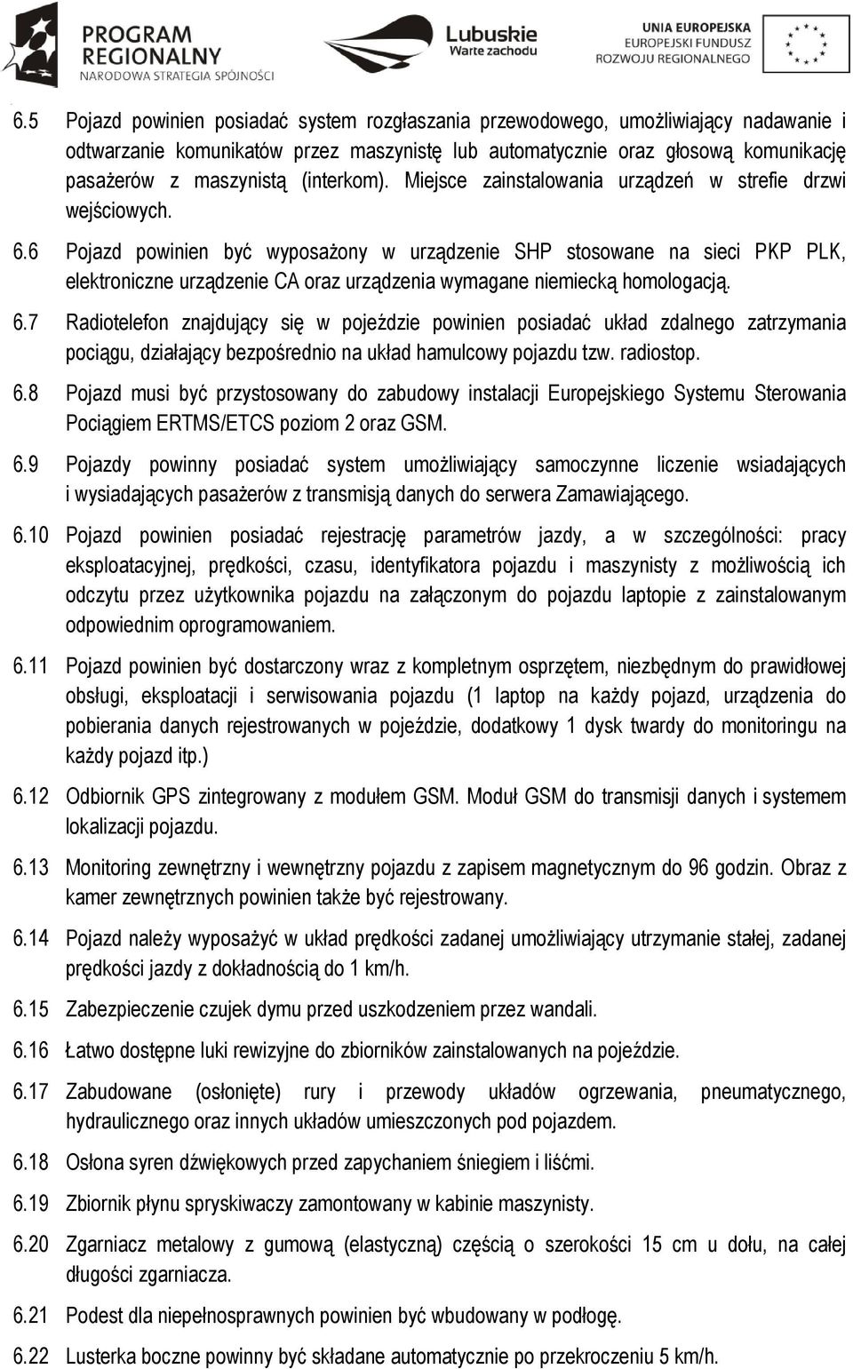 6 Pojazd powinien być wyposażony w urządzenie SHP stosowane na sieci PKP PLK, elektroniczne urządzenie CA oraz urządzenia wymagane niemiecką homologacją. 6.