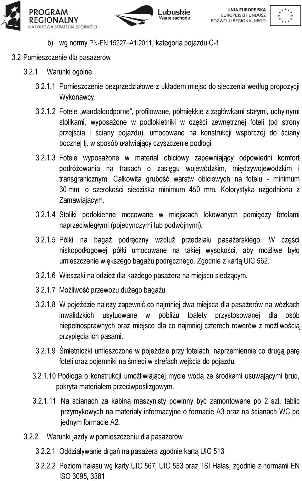 2 Fotele wandaloodporne, profilowane, półmiękkie z zagłówkami stałymi, uchylnymi stolikami, wyposażone w podłokietniki w części zewnętrznej foteli (od strony przejścia i ściany pojazdu), umocowane na