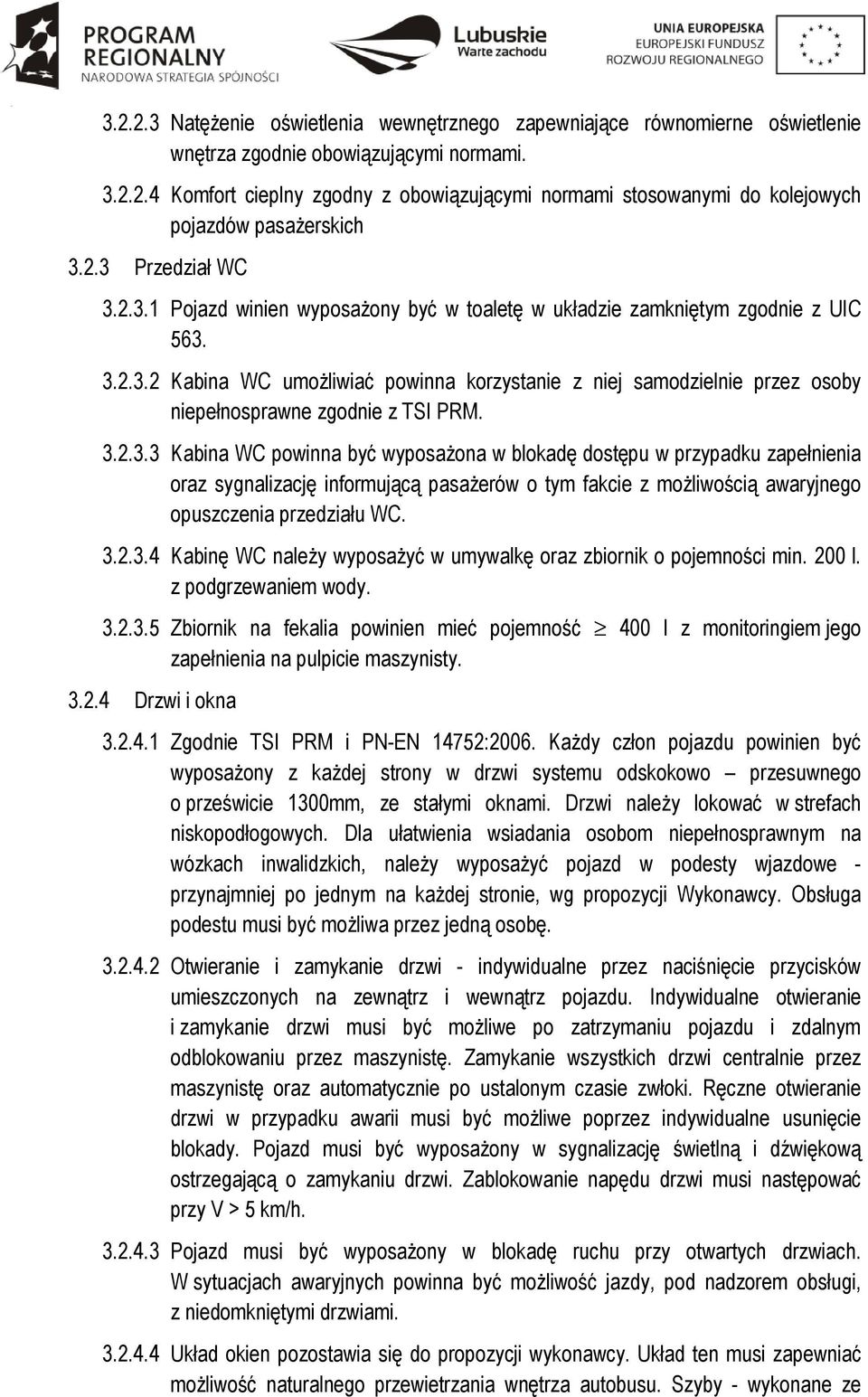 3.2.3.3 Kabina WC powinna być wyposażona w blokadę dostępu w przypadku zapełnienia oraz sygnalizację informującą pasażerów o tym fakcie z możliwością awaryjnego opuszczenia przedziału WC. 3.2.3.4 Kabinę WC należy wyposażyć w umywalkę oraz zbiornik o pojemności min.