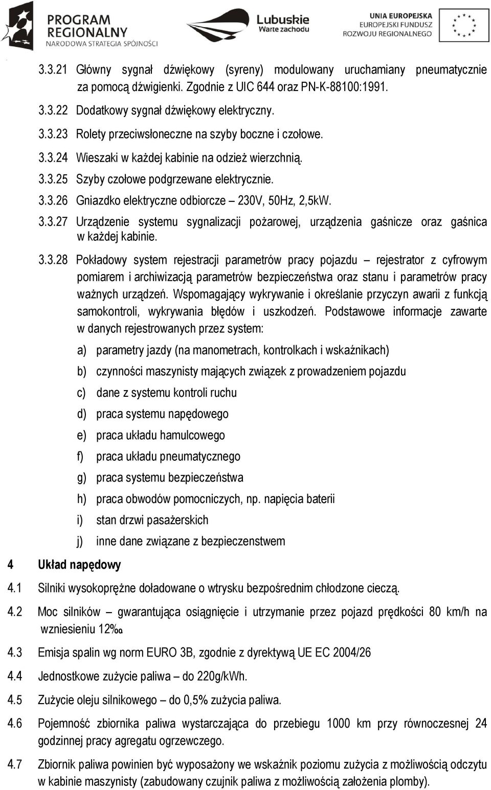 3.3.28 Pokładowy system rejestracji parametrów pracy pojazdu rejestrator z cyfrowym pomiarem i archiwizacją parametrów bezpieczeństwa oraz stanu i parametrów pracy ważnych urządzeń.