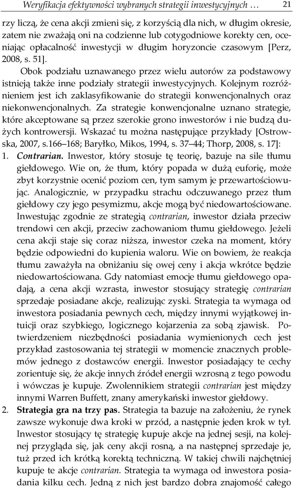 Obok podziału uznawanego przez wielu autorów za podstawowy istnieją także inne podziały strategii inwestycyjnych.