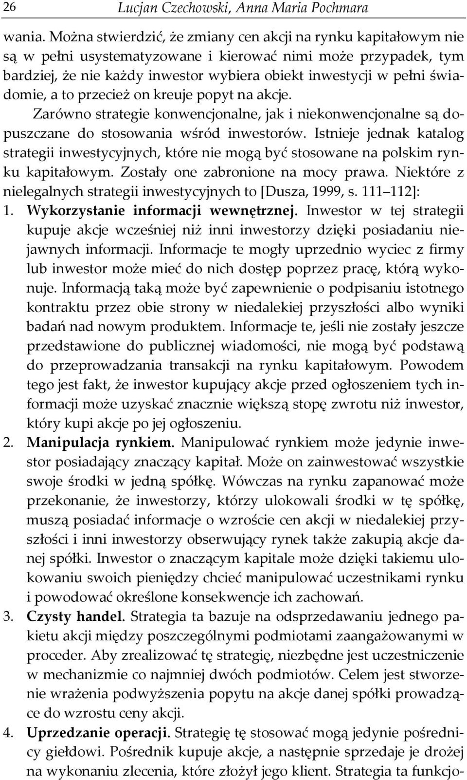 świadomie, a to przecież on kreuje popyt na akcje. Zarówno strategie konwencjonalne, jak i niekonwencjonalne są dopuszczane do stosowania wśród inwestorów.