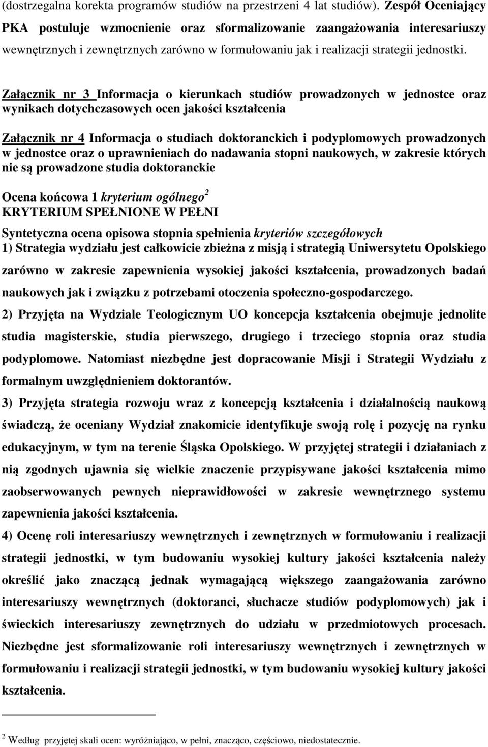 Załącznik nr 3 Informacja o kierunkach studiów prowadzonych w jednostce oraz wynikach dotychczasowych ocen jakości kształcenia Załącznik nr 4 Informacja o studiach doktoranckich i podyplomowych