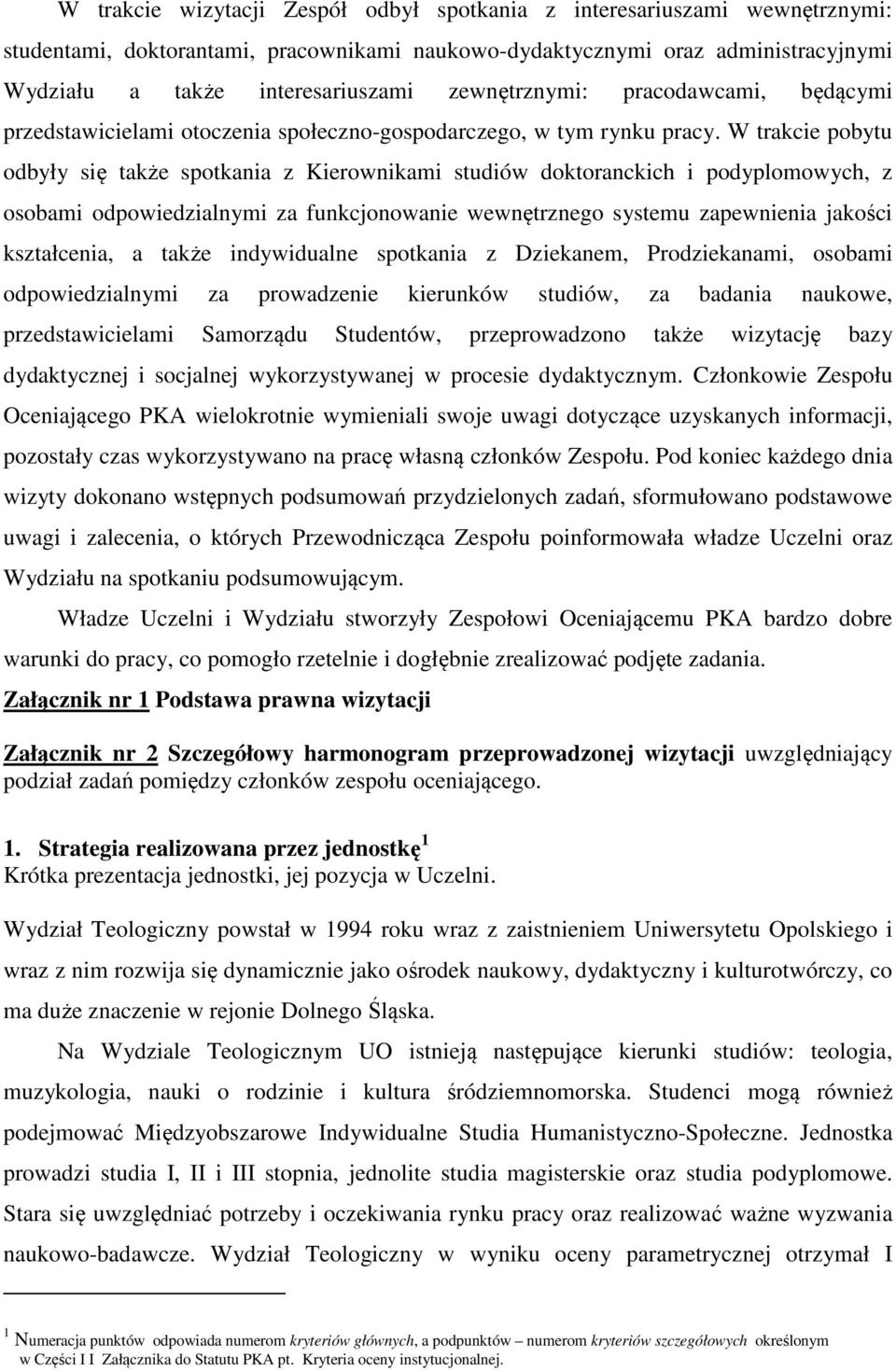 W trakcie pobytu odbyły się także spotkania z Kierownikami studiów doktoranckich i podyplomowych, z osobami odpowiedzialnymi za funkcjonowanie wewnętrznego systemu zapewnienia jakości kształcenia, a