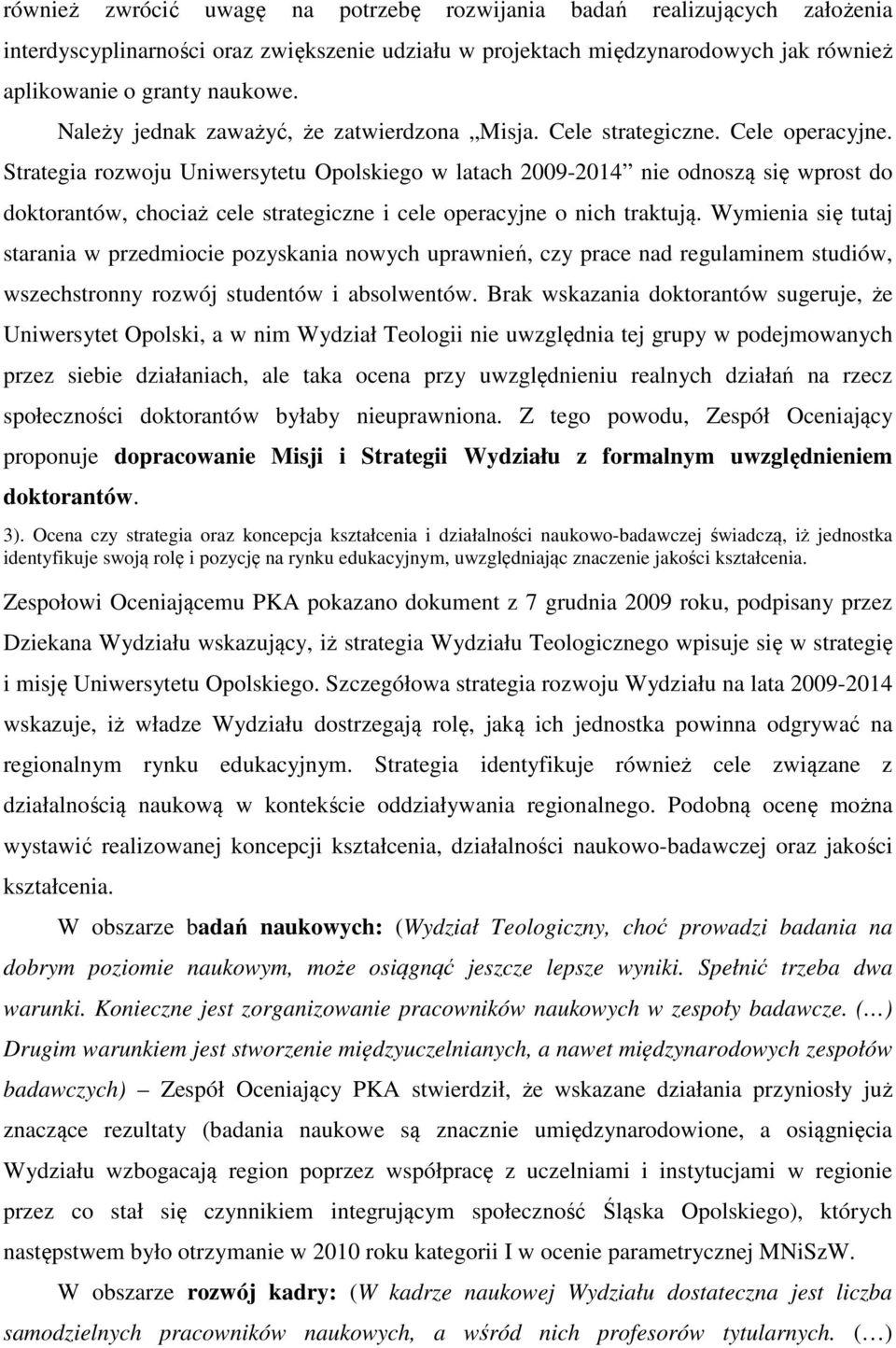 Strategia rozwoju Uniwersytetu Opolskiego w latach 2009-2014 nie odnoszą się wprost do doktorantów, chociaż cele strategiczne i cele operacyjne o nich traktują.