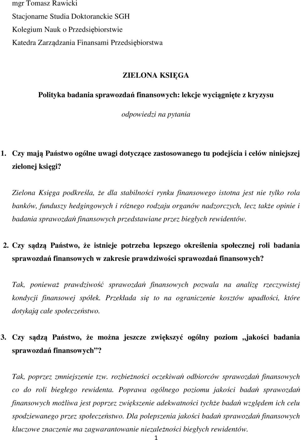 Zielona Księga podkreśla, że dla stabilności rynku finansowego istotna jest nie tylko rola banków, funduszy hedgingowych i różnego rodzaju organów nadzorczych, lecz także opinie i badania sprawozdań