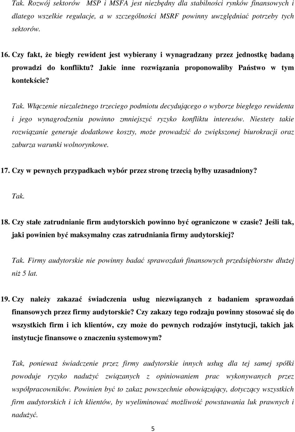 Włączenie niezależnego trzeciego podmiotu decydującego o wyborze biegłego rewidenta i jego wynagrodzeniu powinno zmniejszyć ryzyko konfliktu interesów.