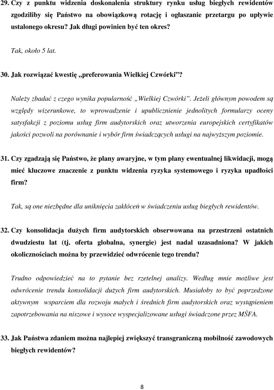 Jeżeli głównym powodem są względy wizerunkowe, to wprowadzenie i upublicznienie jednolitych formularzy oceny satysfakcji z poziomu usług firm audytorskich oraz utworzenia europejskich certyfikatów