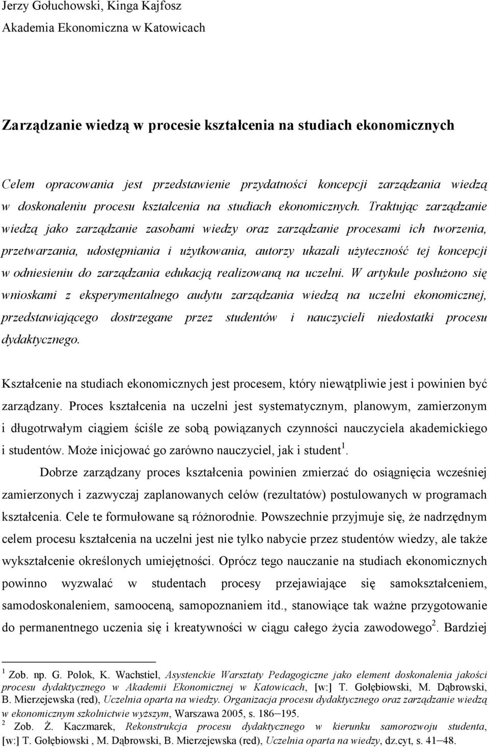 Traktując zarządzanie wiedzą jako zarządzanie zasobami wiedzy oraz zarządzanie procesami ich tworzenia, przetwarzania, udostępniania i uŝytkowania, autorzy ukazali uŝyteczność tej koncepcji w