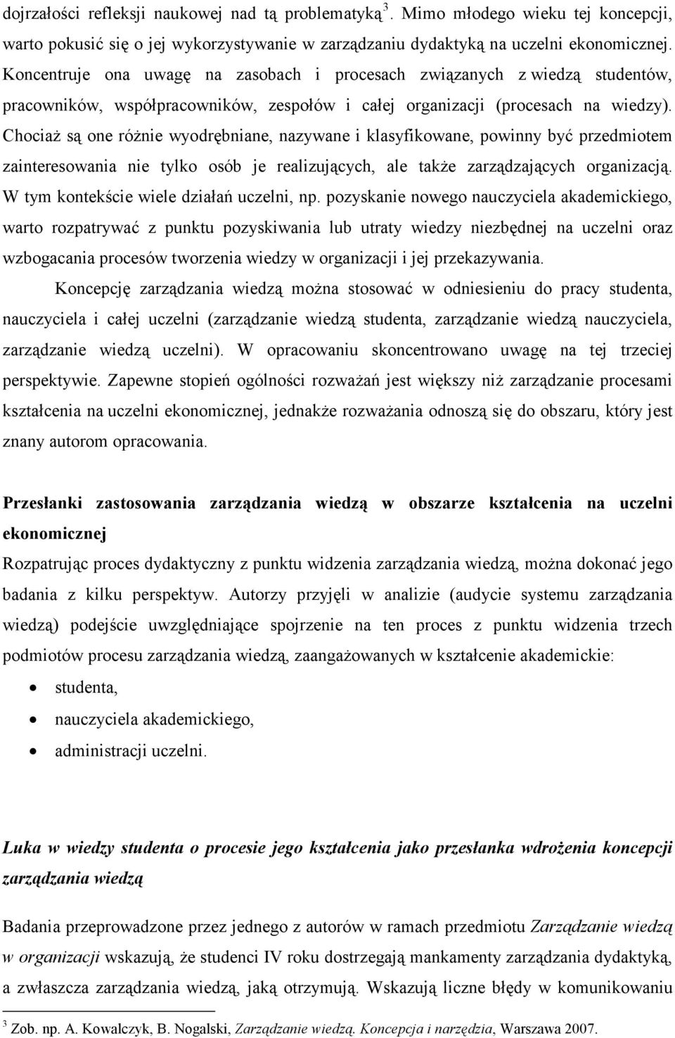 ChociaŜ są one róŝnie wyodrębniane, nazywane i klasyfikowane, powinny być przedmiotem zainteresowania nie tylko osób je realizujących, ale takŝe zarządzających organizacją.