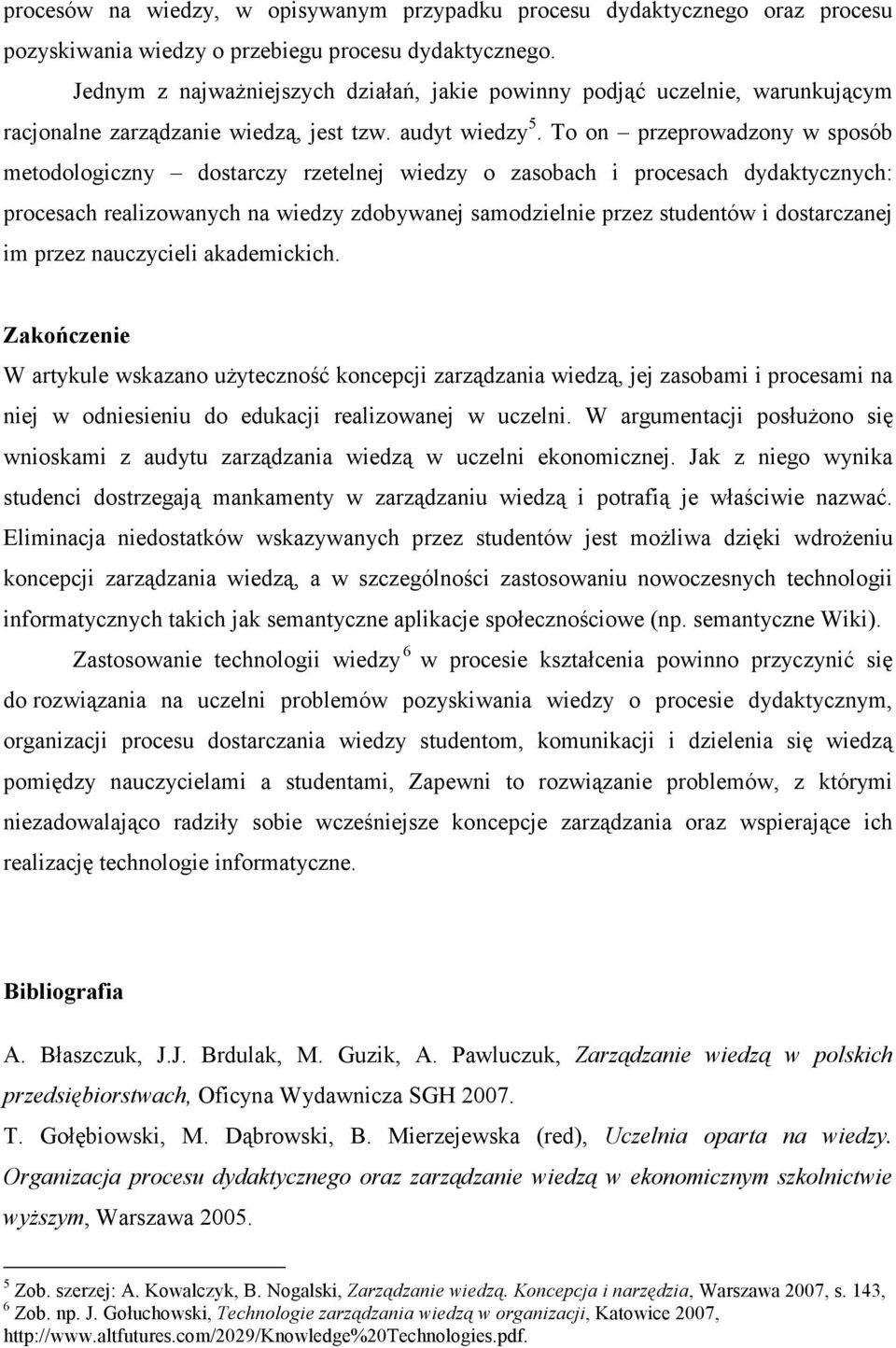 To on przeprowadzony w sposób metodologiczny dostarczy rzetelnej wiedzy o zasobach i procesach dydaktycznych: procesach realizowanych na wiedzy zdobywanej samodzielnie przez studentów i dostarczanej