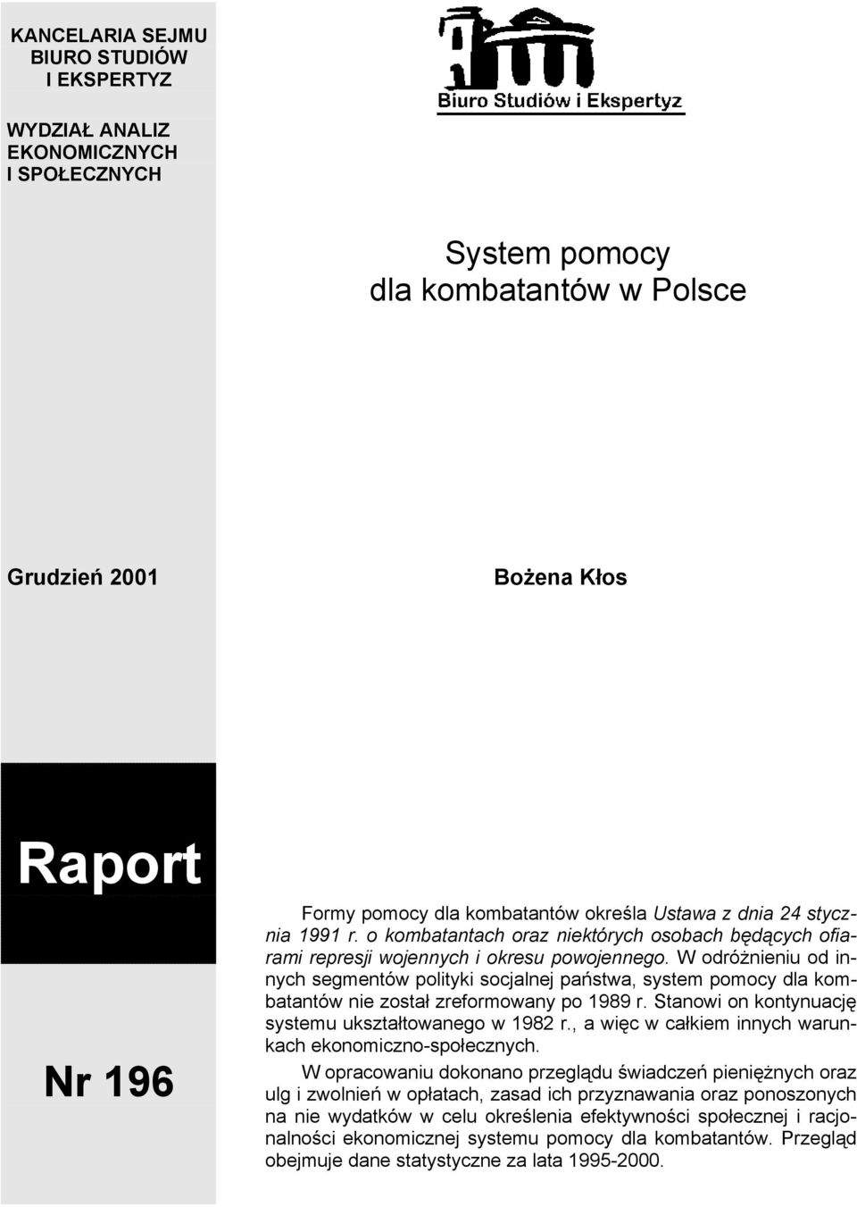 W odróżnieniu od innych segmentów polityki socjalnej państwa, system pomocy dla kombatantów nie został zreformowany po 1989 r. Stanowi on kontynuację systemu ukształtowanego w 1982 r.