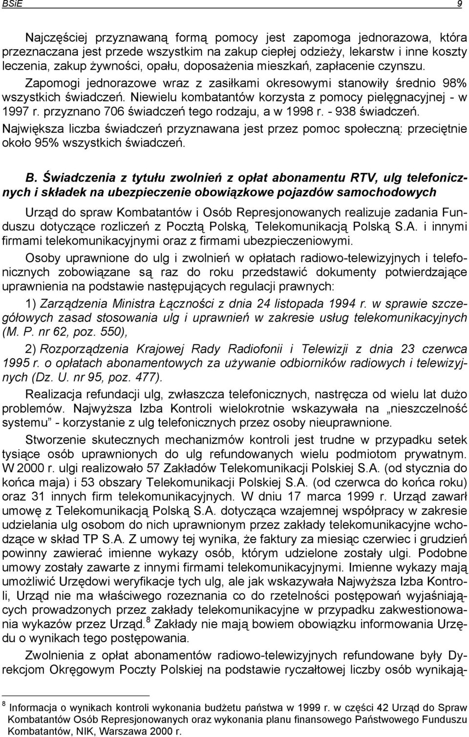 przyznano 706 świadczeń tego rodzaju, a w 1998 r. - 938 świadczeń. Największa liczba świadczeń przyznawana jest przez pomoc społeczną: przeciętnie około 95% wszystkich świadczeń. B.