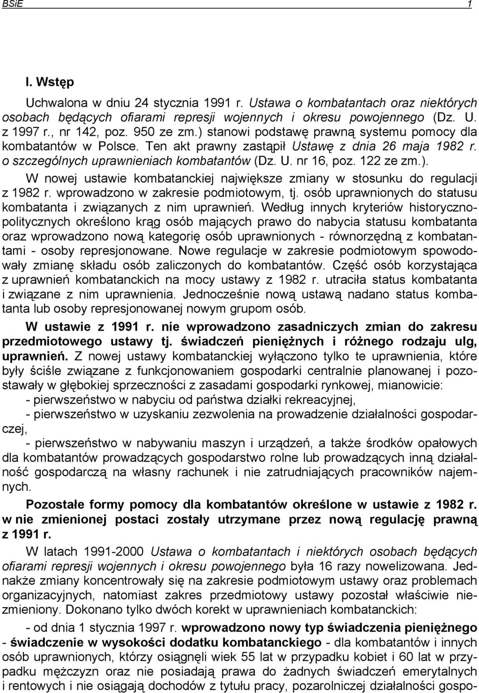 wprowadzono w zakresie podmiotowym, tj. osób uprawnionych do statusu kombatanta i związanych z nim uprawnień.