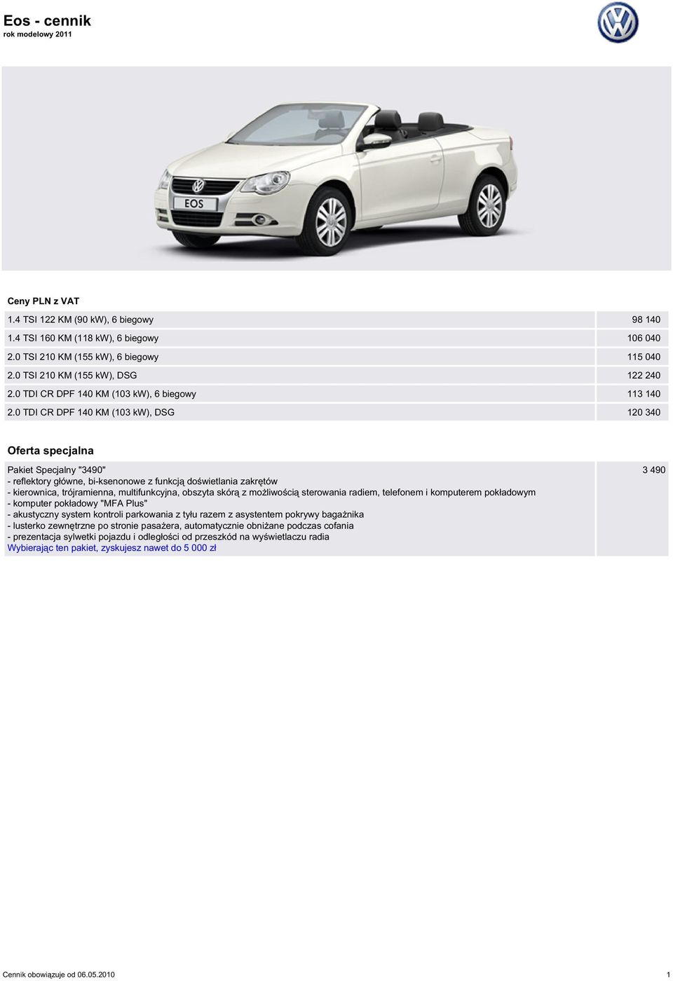 0 TDI CR DPF 140 KM (103 kw), DSG 120 340 Oferta specjalna Pakiet Specjalny "3490" - reflektory główne, bi-ksenonowe z funkcją doświetlania zakrętów - kierownica, trójramienna, multifunkcyjna,