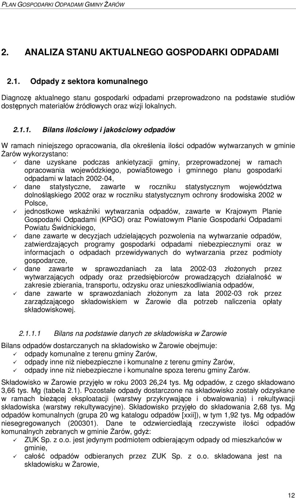 1. Bilans ilociowy i jakociowy odpadów W ramach niniejszego opracowania, dla okrelenia iloci odpadów wytwarzanych w gminie arów wykorzystano: dane uzyskane podczas ankietyzacji gminy, przeprowadzonej