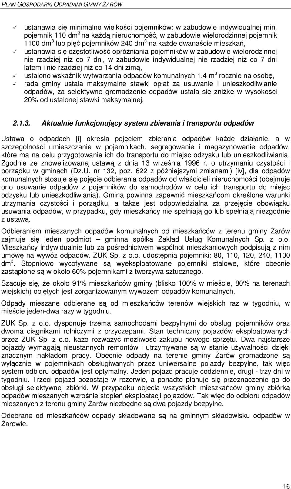 wielorodzinnej nie rzadziej ni co 7 dni, w zabudowie indywidualnej nie rzadziej ni co 7 dni latem i nie rzadziej ni co 14 dni zim, ustalono wskanik wytwarzania odpadów komunalnych 1,4 m 3 rocznie na