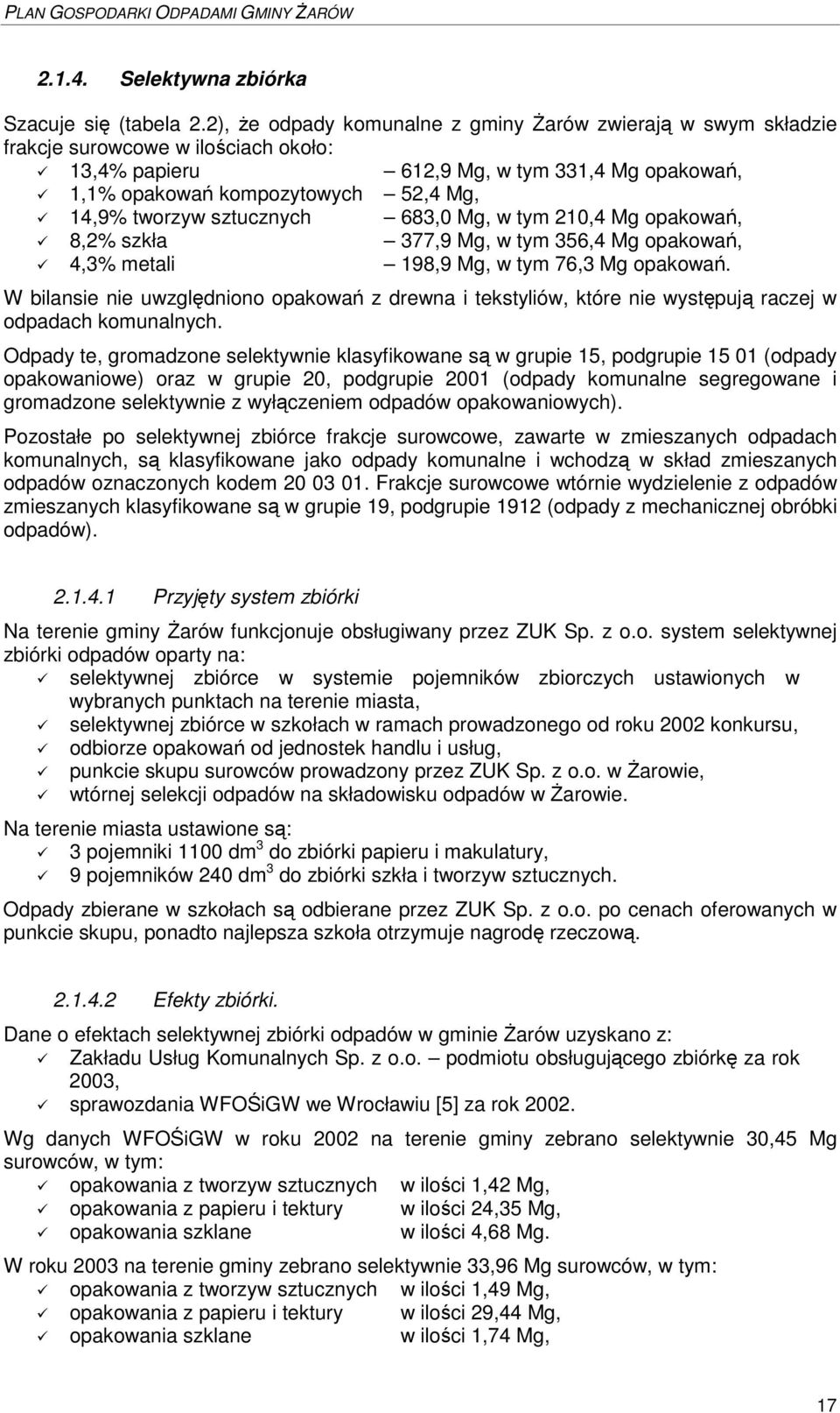 sztucznych 683,0 Mg, w tym 210,4 Mg opakowa, 8,2% szkła 377,9 Mg, w tym 356,4 Mg opakowa, 4,3% metali 198,9 Mg, w tym 76,3 Mg opakowa.