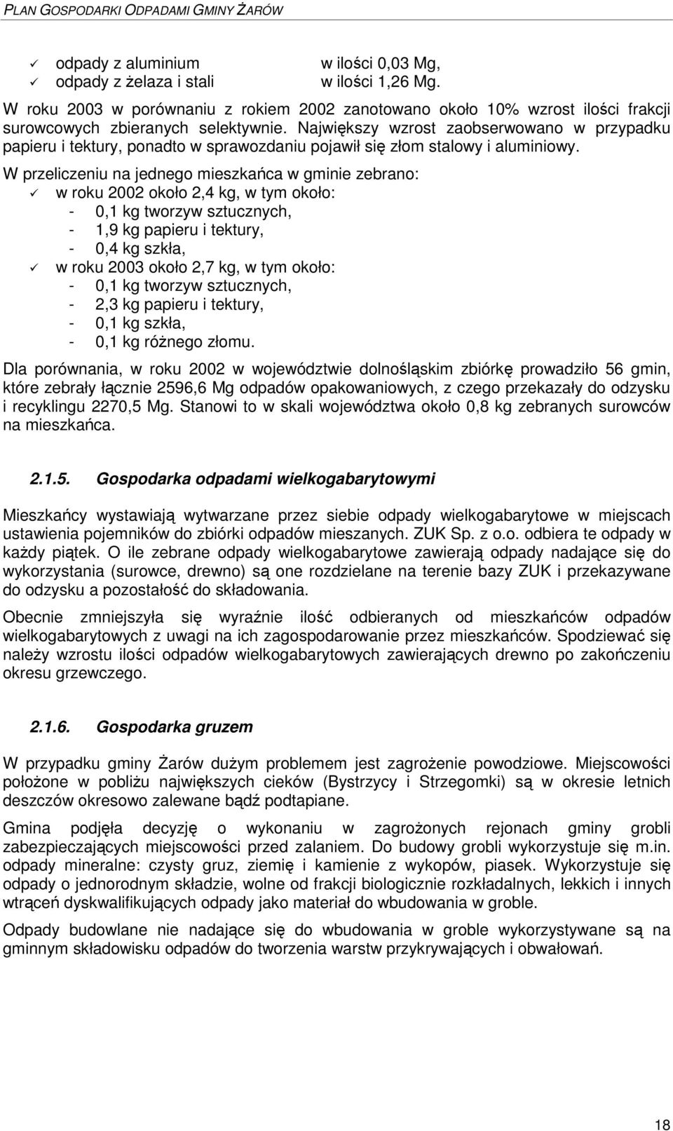 W przeliczeniu na jednego mieszkaca w gminie zebrano: w roku 2002 około 2,4 kg, w tym około: - 0,1 kg tworzyw sztucznych, - 1,9 kg papieru i tektury, - 0,4 kg szkła, w roku 2003 około 2,7 kg, w tym