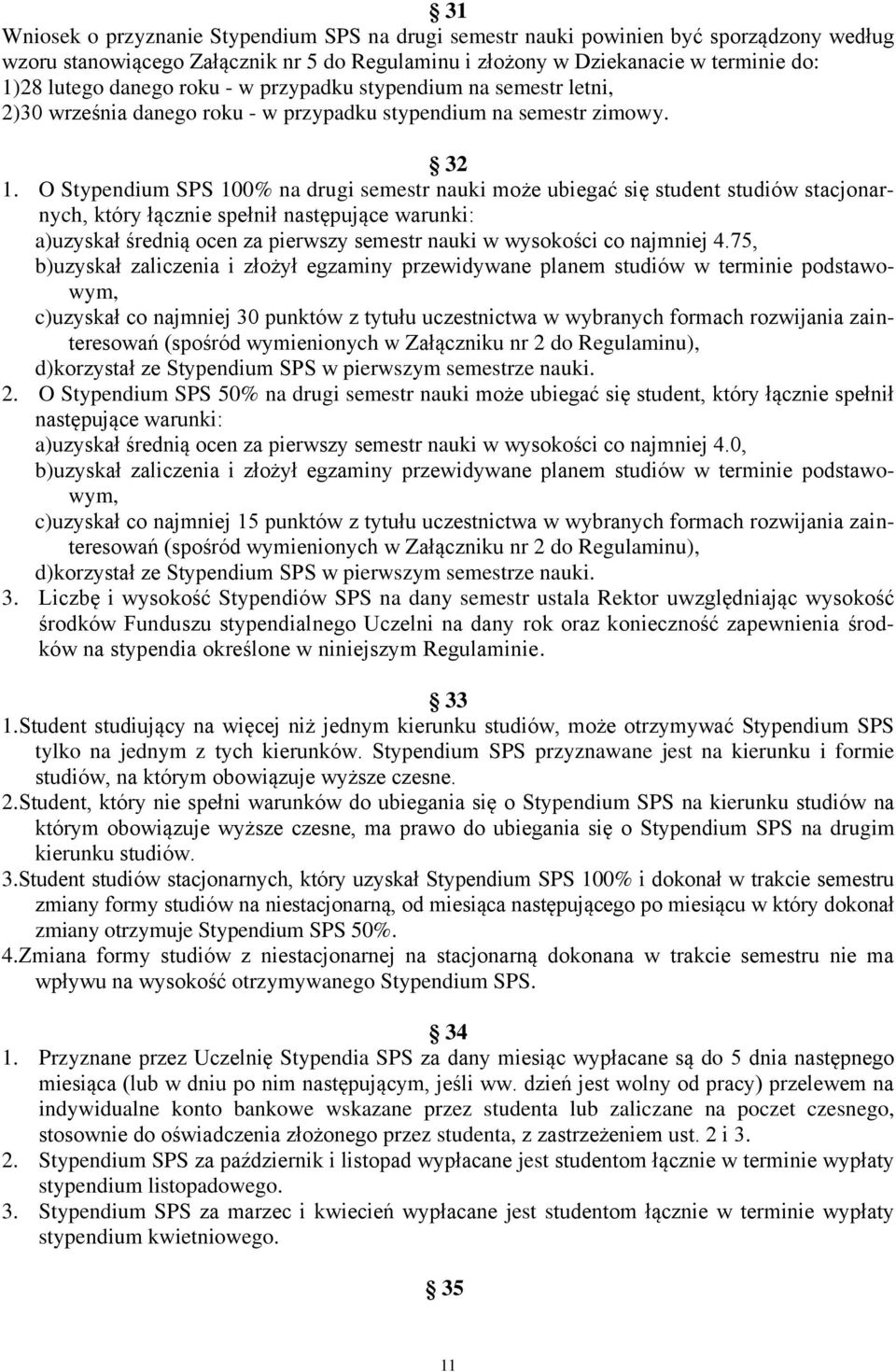 O Stypendium SPS 100% na drugi semestr nauki może ubiegać się student studiów stacjonarnych, który łącznie spełnił następujące warunki: a)uzyskał średnią ocen za pierwszy semestr nauki w wysokości co