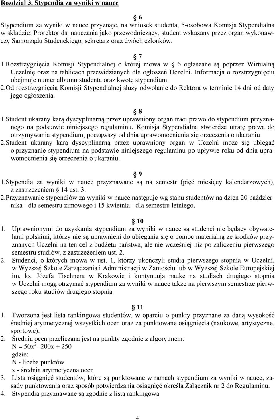 Rozstrzygnięcia Komisji Stypendialnej o której mowa w 6 ogłaszane są poprzez Wirtualną Uczelnię oraz na tablicach przewidzianych dla ogłoszeń Uczelni.