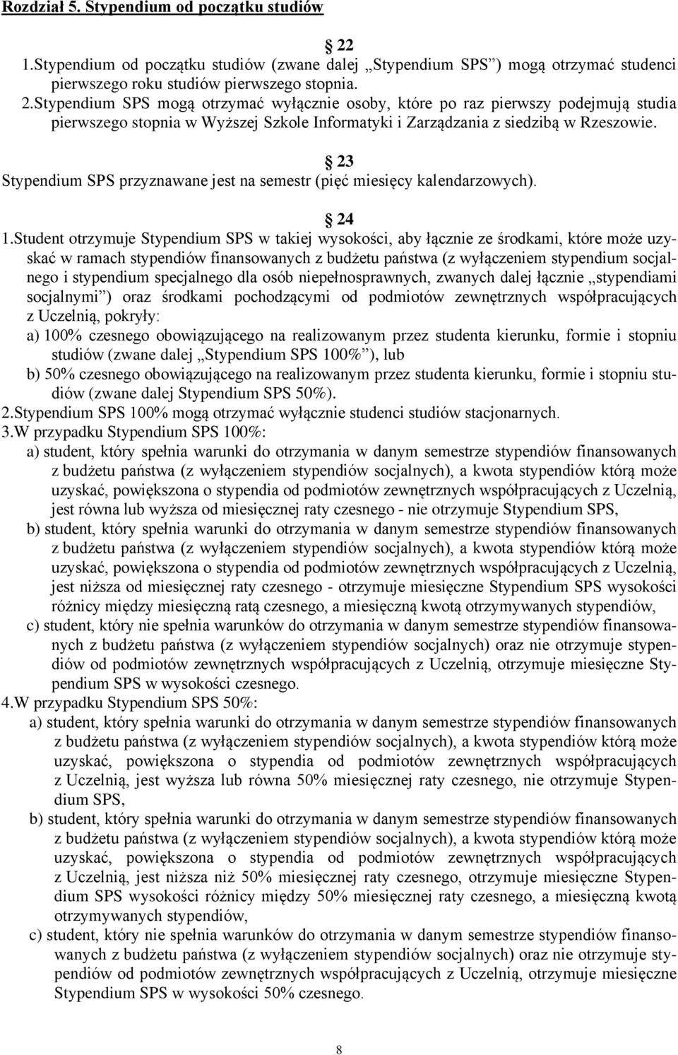 Stypendium SPS mogą otrzymać wyłącznie osoby, które po raz pierwszy podejmują studia pierwszego stopnia w Wyższej Szkole Informatyki i Zarządzania z siedzibą w Rzeszowie.